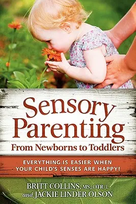 Parenting senzorial, de la nou-născuți la copii mici: Totul este mai ușor atunci când simțurile copilului dumneavoastră sunt fericite! - Sensory Parenting, from Newborns to Toddlers: Everything Is Easier When Your Child's Senses Are Happy!