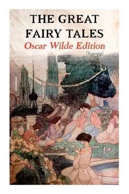 Marile basme - Ediția Oscar Wilde (ilustrată): Prințul fericit, Privighetoarea și trandafirul, Prietenul devotat, Uriașul egoist, The - The Great Fairy Tales - Oscar Wilde Edition (Illustrated): The Happy Prince, The Nightingale and the Rose, The Devoted Friend, The Selfish Giant, The