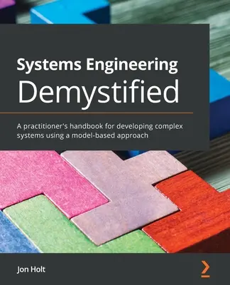 Ingineria sistemelor demistificată: Manualul unui practician pentru dezvoltarea sistemelor complexe folosind o abordare bazată pe modele - Systems Engineering Demystified: A practitioner's handbook for developing complex systems using a model-based approach
