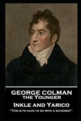 George Colman - Inkle și Yarico: „Asta e să ai de-a face cu un intrigant! - George Colman - Inkle and Yarico: 'This is to have to do with a schemer!''