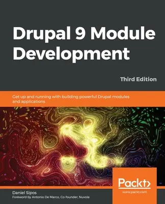 Drupal 9 Module Development - Ediția a treia: Începeți să construiți module și aplicații Drupal puternice - Drupal 9 Module Development - Third Edition: Get up and running with building powerful Drupal modules and applications