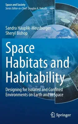 Habitatul spațial și habitabilitatea: Proiectarea pentru medii izolate și confinate pe Pământ și în spațiu - Space Habitats and Habitability: Designing for Isolated and Confined Environments on Earth and in Space