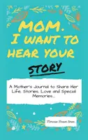 Mamă, vreau să-ți aud povestea: Jurnalul unei mame pentru a-și împărtăși viața, poveștile, dragostea și amintirile speciale - Mom, I Want To Hear Your Story: A Mother's Journal To Share Her Life, Stories, Love And Special Memories
