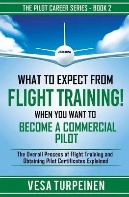 La ce să te aștepți de la Flight Training! Când vrei să devii pilot comercial: Procesul general de pregătire pentru zbor și de obținere a certificatului de pilot - What to Expect from Flight Training! When You Want to Become a Commercial Pilot: The Overall Process of Flight Training and Obtaining Pilot Certificat