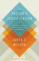 Justificarea pastorului: Aplicarea lucrării lui Hristos în viața și slujirea ta - The Pastor's Justification: Applying the Work of Christ in Your Life and Ministry