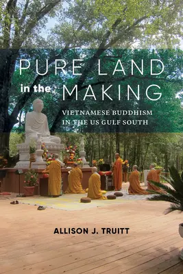 Țara pură în devenire: Budismul vietnamez în sudul Golfului SUA - Pure Land in the Making: Vietnamese Buddhism in the Us Gulf South
