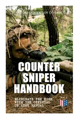 Manualul contra lunetistului - Eliminați riscul cu manualul oficial al armatei SUA: Echipament adecvat pentru contratirare, puști, muniție, zgomot și bot - Counter Sniper Handbook - Eliminate the Risk with the Official US Army Manual: Suitable Countersniping Equipment, Rifles, Ammunition, Noise and Muzzle