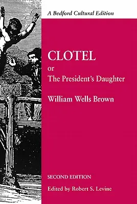 Clotel: Or, the President's Daughter: O narațiune a vieții de sclav în Statele Unite - Clotel: Or, the President's Daughter: A Narrative of Slave Life in the United States