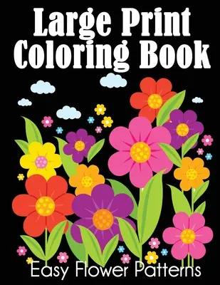 Carte de colorat cu tipar mare: Modele ușoare de flori - Large Print Coloring Book: Easy Flower Patterns