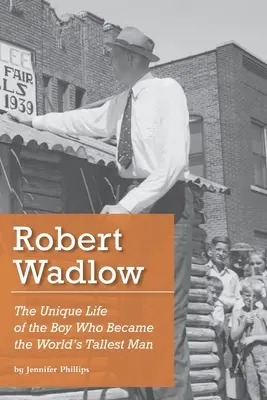 Robert Wadlow: Viața unică a băiatului care a devenit cel mai înalt om din lume - Robert Wadlow: The Unique Life of the Boy Who Became the World's Tallest Man