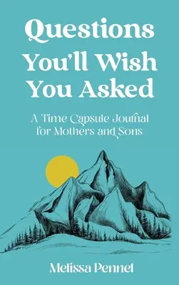 Întrebări pe care ai vrea să le pui: Un jurnal capsulă a timpului pentru mame și fii - Questions You'll Wish You Asked: A Time Capsule Journal for Mothers and Sons