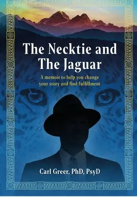 The Necktie and the Jaguar: O carte de memorii pentru a vă ajuta să vă schimbați povestea și să vă găsiți împlinirea - The Necktie and the Jaguar: A memoir to help you change your story and find fulfillment
