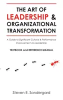 Arta de a conduce și transformarea organizațională: Un ghid pentru îmbunătățirea semnificativă a culturii și performanței prin intermediul leadershipului - The Art of Leadership and Organizational Transformation: A Guide to Significant Cultural and Performance Improvement via Leadership