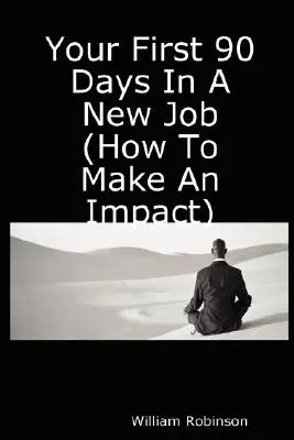 Primele tale 90 de zile la un nou loc de muncă (Cum să ai un impact) - Your First 90 Days in a New Job (How to Make an Impact)