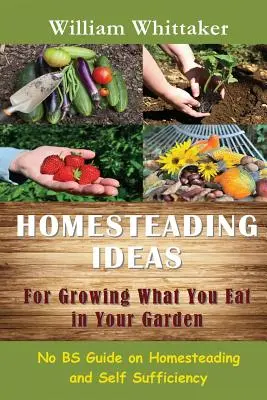 Idei Homesteading pentru a cultiva ceea ce mănânci în grădina ta: No Bs Guide on Homesteading and Self Sufficiency - Homesteading Ideas for Growing What You Eat in Your Garden: No Bs Guide on Homesteading and Self Sufficiency