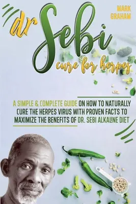Cura Dr. Sebi Pentru Herpes: Un ghid simplu și complet despre cum să vindeci natural virusul herpesului cu fapte dovedite pentru a maximiza beneficiile dr - Dr. Sebi Cure For Herpes: A Simple and Complete Guide on How to Naturally Cure the Herpes Virus with Proven Facts to Maximize the Benefits of Dr