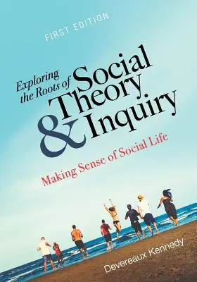 Explorarea rădăcinilor teoriei și investigației sociale: Sensul vieții sociale: Making Sense of Social Life - Exploring the Roots of Social Theory and Inquiry: Making Sense of Social Life