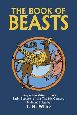 Cartea fiarelor: Fiind o traducere dintr-un bestiar latin din secolul al XII-lea - The Book of Beasts: Being a Translation from a Latin Bestiary of the Twelfth Century