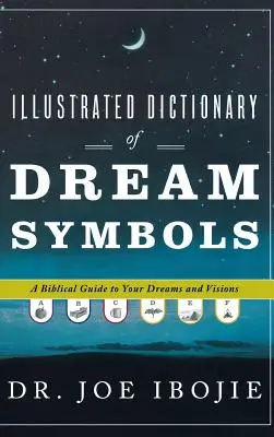 Dicționarul ilustrat al simbolurilor viselor: Un ghid biblic pentru visele și viziunile tale - Illustrated Dictionary of Dream Symbols: A Biblical Guide to Your Dreams and Visions