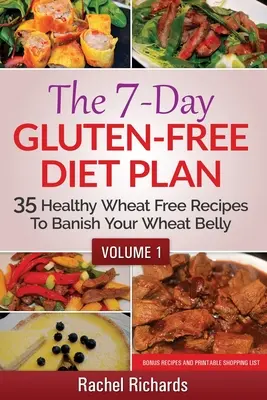 The 7-Day Gluten-Free Diet Plan: 35 de rețete sănătoase fără grâu pentru a-ți alunga burta de grâu - Volumul 1 - The 7-Day Gluten-Free Diet Plan: 35 Healthy Wheat Free Recipes To Banish Your Wheat Belly - Volume 1