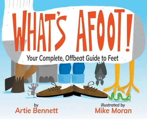 What's Afoot! Your Complete, Offbeat Guide to Feet - What's Afoot!: Your Complete, Offbeat Guide to Feet