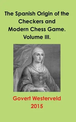 Originea spaniolă a jocului de dame și de șah modern. Volumul III. - The Spanish Origin of the Checkers and Modern Chess Game. Volume III.