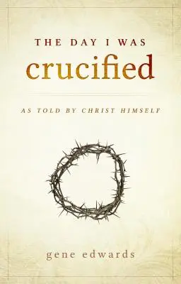 Ziua în care am fost răstignit: Așa cum a povestit Hristos Însuși - The Day I was Crucified: As Told by Christ Himself