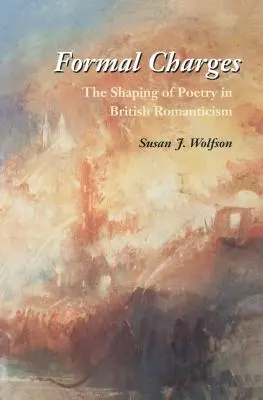 Formal Charges: Modelarea poeziei în romantismul britanic: The Shaping of Poetry in British Romanticism - Formal Charges: The Shaping of Poetry in British Romanticism