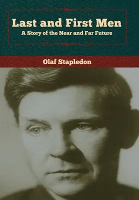 Ultimii și primii oameni: O poveste a viitorului apropiat și îndepărtat - Last and First Men: A Story of the Near and Far Future