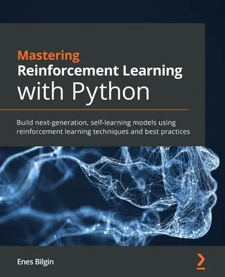 Mastering Reinforcement Learning cu Python: Construiți modele de autoînvățare de ultimă generație utilizând tehnici și bune practici de învățare prin consolidare - Mastering Reinforcement Learning with Python: Build next-generation, self-learning models using reinforcement learning techniques and best practices
