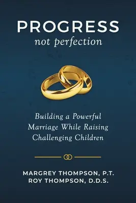 Progres, nu perfecțiune: Construirea unei căsnicii puternice în timp ce creșteți copii provocatori - Progress not Perfection: Building a Powerful Marriage While Raising Challenging Children