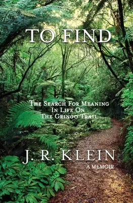 To Find: Căutarea sensului vieții pe traseul Gringo - To Find: The Search for Meaning in Life on the Gringo Trail