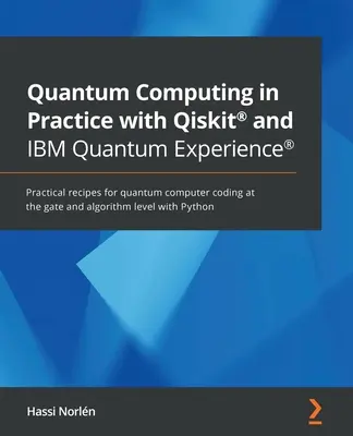 Quantum Computing in Practice with Qiskit(R) and IBM Quantum Experience(R): Rețete practice pentru codificarea calculatoarelor cuantice la poartă și algoritm le - Quantum Computing in Practice with Qiskit(R) and IBM Quantum Experience(R): Practical recipes for quantum computer coding at the gate and algorithm le