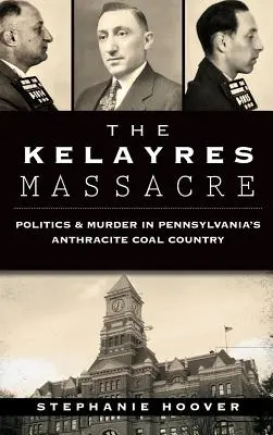 Masacrul Kelayres: Politică și crimă în țara cărbunelui antracit din Pennsylvania - The Kelayres Massacre: Politics & Murder in Pennsylvania's Anthracite Coal Country
