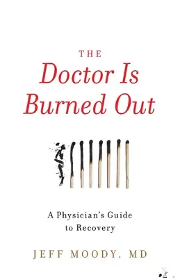 Doctorul este epuizat: A Physician's Guide to Recovery - The Doctor Is Burned Out: A Physician's Guide to Recovery