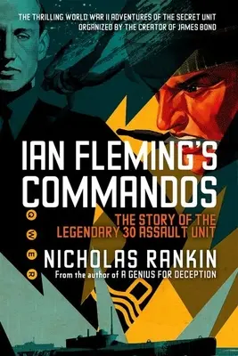 Comandourile lui Ian Fleming: Povestea legendarei 30 Assault Unit - Ian Fleming's Commandos: The Story of the Legendary 30 Assault Unit