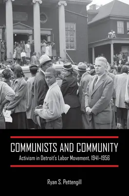 Comuniști și comunitate: Activism în mișcarea sindicală din Detroit, 1941-1956 - Communists and Community: Activism in Detroit's Labor Movement, 1941-1956