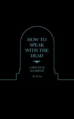 Cum să vorbești cu morții: un manual practic - How to Speak With the Dead: A Practical Handbook