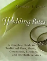 Ritualuri de nuntă: Un ghid complet pentru jurăminte tradiționale, muzică, ceremonii, binecuvântări și servicii interconfesionale - Wedding Rites: A Complete Guide to Traditional Vows, Music, Ceremonies, Blessings, and Interfaith Services