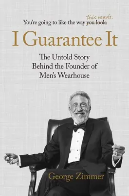 Eu garantez: Povestea neștiută din spatele fondatorului Men's Wearhouse: The Untold Story Behind the Founder of Men's Wearhouse - I Guarantee It: The Untold Story Behind the Founder of Men's Wearhouse