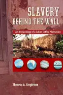 Sclavia în spatele zidului: O arheologie a unei plantații cubaneze de cafea - Slavery Behind the Wall: An Archaeology of a Cuban Coffee Plantation