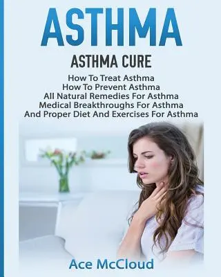 Astmul: Asthma Cure: How To Treat Asthma: Cum să Preveniți Astmul, Toate Remediile Naturale Pentru Astm, Descoperiri Medicale Pentru As - Asthma: Asthma Cure: How To Treat Asthma: How To Prevent Asthma, All Natural Remedies For Asthma, Medical Breakthroughs For As
