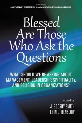 Binecuvântați sunt cei care pun întrebări: What Should We Be Asking About Management, Leadership, Spirituality, and Religion in Organizations? - Blessed are Those Who Ask the Questions: What Should We Be Asking About Management, Leadership, Spirituality, and Religion in Organizations?