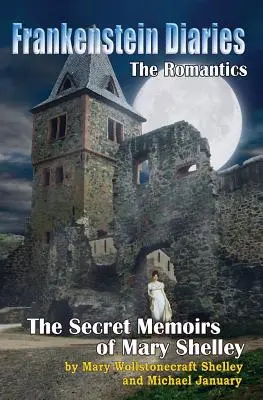Jurnale Frankenstein: The Romantics: Memoriile secrete ale lui Mary Shelley - Frankenstein Diaries: The Romantics: The Secret Memoirs of Mary Shelley