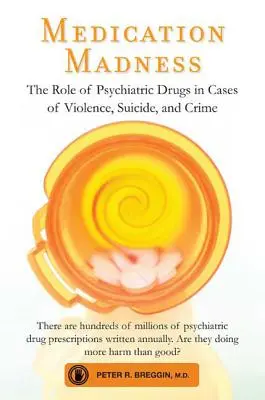 Nebunia medicamentelor: Rolul medicamentelor psihiatrice în cazurile de violență, sinucidere și crimă (The Role of Psychiatric Drugs in Cases of Violence, Suicide, and Crime) - Medication Madness: The Role of Psychiatric Drugs in Cases of Violence, Suicide, and Crime