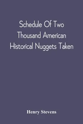Program de două mii de pepite istorice americane luate: From The Stevens Diggings In September 1870 And Set Down In Chronological Order Of Printin - Schedule Of Two Thousand American Historical Nuggets Taken: From The Stevens Diggings In September 1870 And Set Down In Chronological Order Of Printin