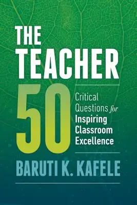 Profesorul 50: Întrebări esențiale pentru inspirarea excelenței în clasă - The Teacher 50: Critical Questions for Inspiring Classroom Excellence