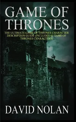 Game of Thrones: Ghidul final de descriere a personajelor din Game of Thrones (include 41 de personaje din Game of Thrones) - Game of Thrones: The Ultimate Game of Thrones Character Description Guide (Includes 41 Game of Thrones Characters)