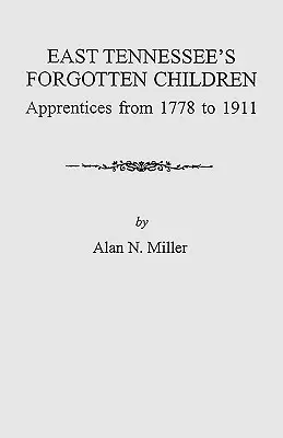 Copiii uitați ai estului Tennessee: Ucenicii din 1778-1911 - East Tennessee's Forgotten Children: Apprentices from 1778-1911