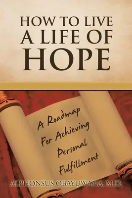 Cum să trăiești o viață de speranță: O foaie de parcurs pentru atingerea împlinirii personale - How to Live a Life of Hope: A Roadmap for Achieving Personal Fulfillment